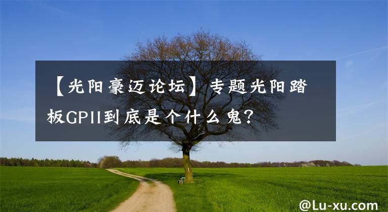 【光阳豪迈论坛】专题光阳踏板GPII到底是个什么鬼？
