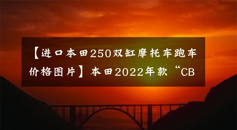【进口本田250双缸摩托车跑车价格图片】本田2022年款“CBR250RR”的新颜色相当漂亮。