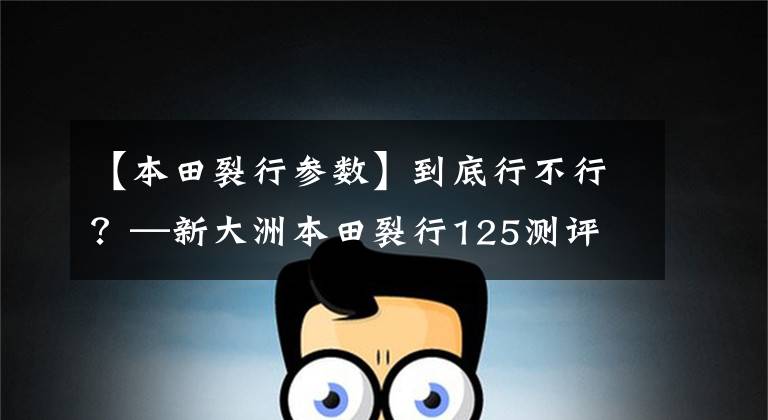 【本田裂行参数】到底行不行?—新大洲本田裂行125测评