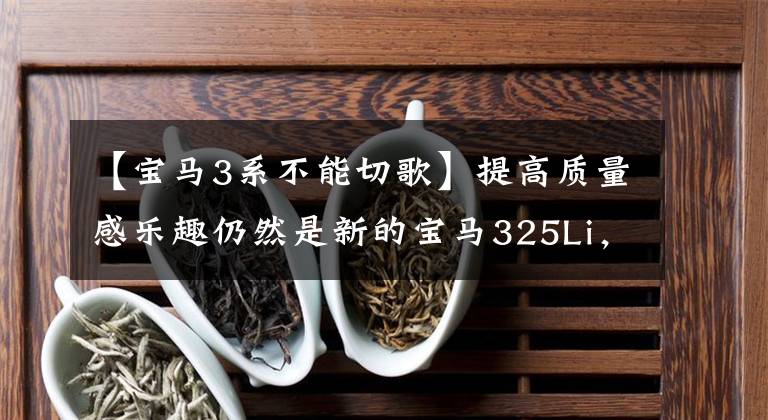 【宝马3系不能切歌】提高质量感乐趣仍然是新的宝马325Li，使运动变得任性