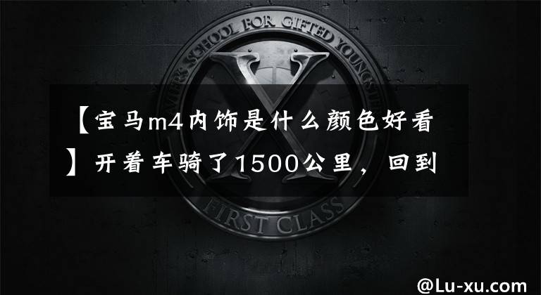 【宝马m4内饰是什么颜色好看】开着车骑了1500公里,回到了全国第一辆新宝马M4,第一次看到实车的时候是什么感觉?