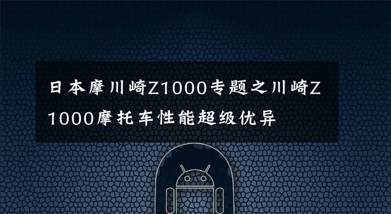 日本摩川崎Z1000专题之川崎Z1000摩托车性能超级优异