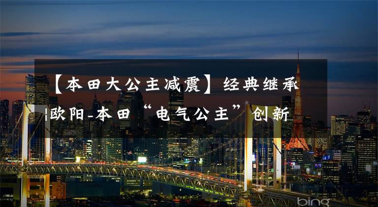 【本田大公主减震】经典继承|欧阳-本田“电气公主”创新榜