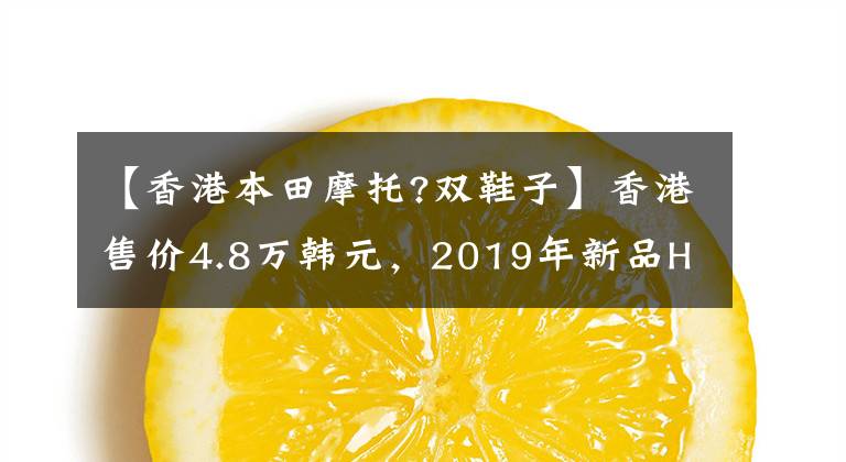 【香港本田摩托?双鞋子】香港售价4.8万韩元，2019年新品HONDA  CB300R