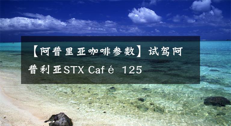 【阿普里亚咖啡参数】试驾阿普利亚STX Café 125