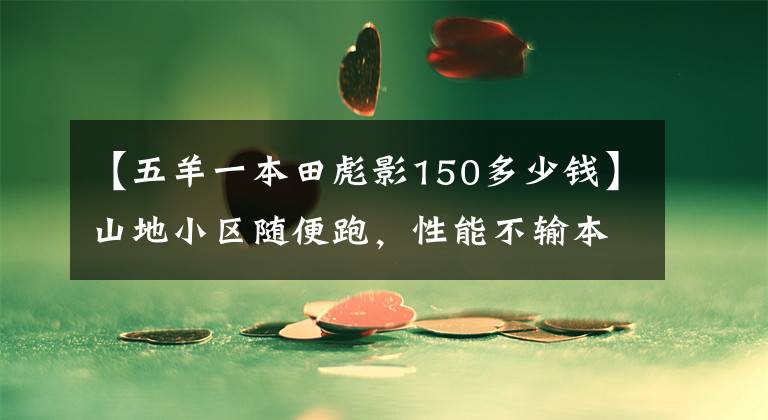 【五羊一本田彪影150多少钱】山地小区随便跑,性能不输本田魅族,售价也要便宜4000元!