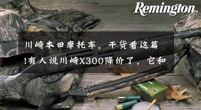 川崎本田摩托车，干货看这篇!有人说川崎X300降价了，它和本田CB400X，如何选？