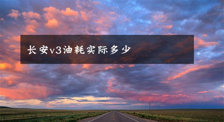 长安v3油耗实际多少