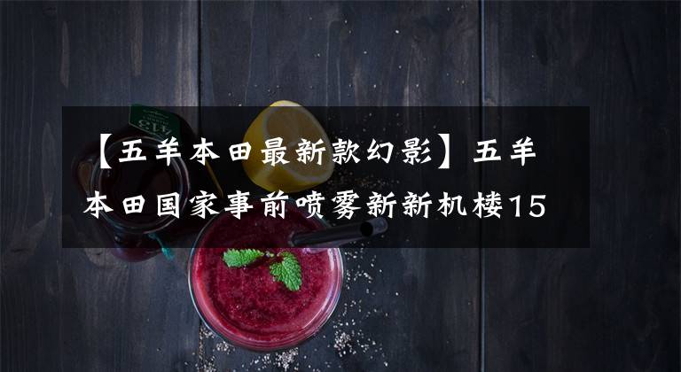 【五羊本田最新款幻影】五羊本田国家事前喷雾新新机楼150,官方细节也曝光。
