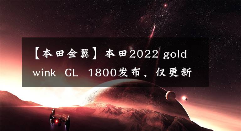 【本田金翼】本田2022 gold wink GL 1800发布,仅更新配色