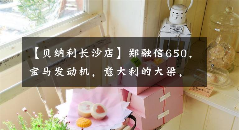 【贝纳利长沙店】郑融信650，宝马发动机，意大利的大梁，日清的刹车，价值4万韩元。