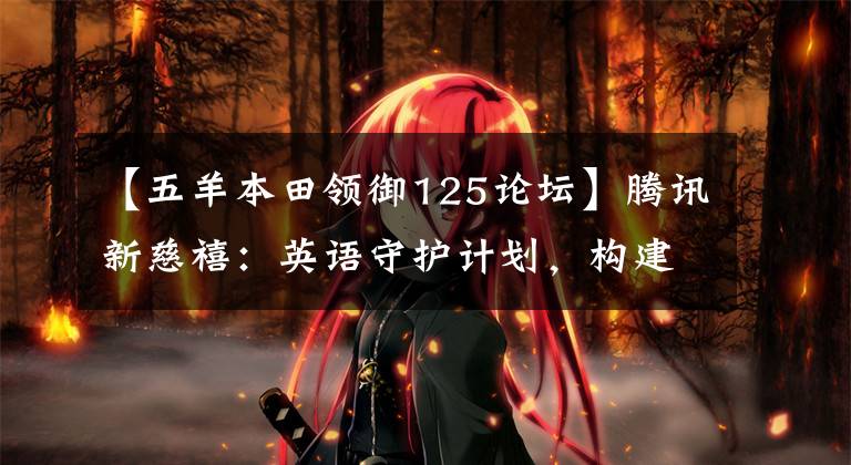 【五羊本田领御125论坛】腾讯新慈禧：英语守护计划，构建物联网安全生态，改善移动支付闭环。