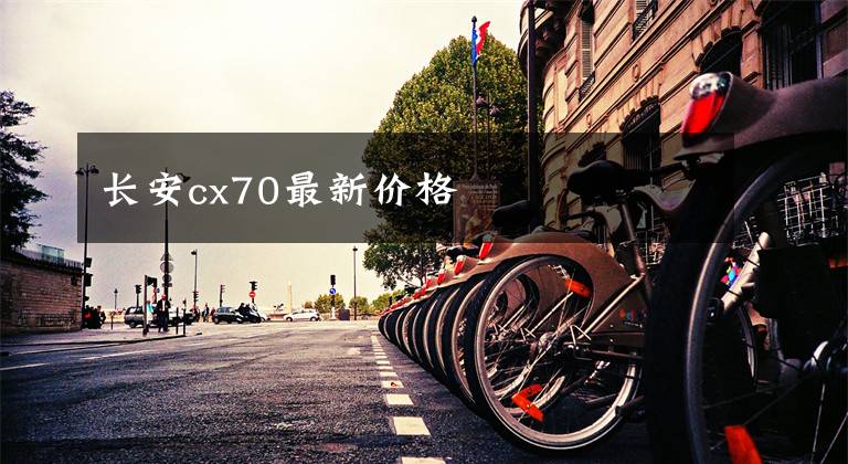 长安cx70最新价格