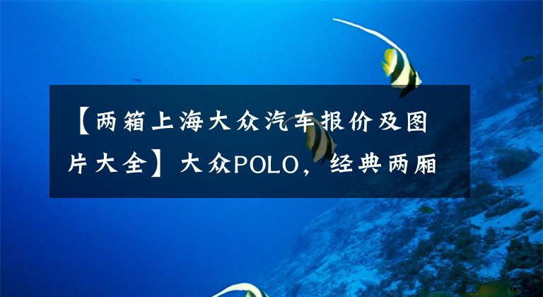 【两箱上海大众汽车报价及图片大全】大众POLO，经典两厢小车