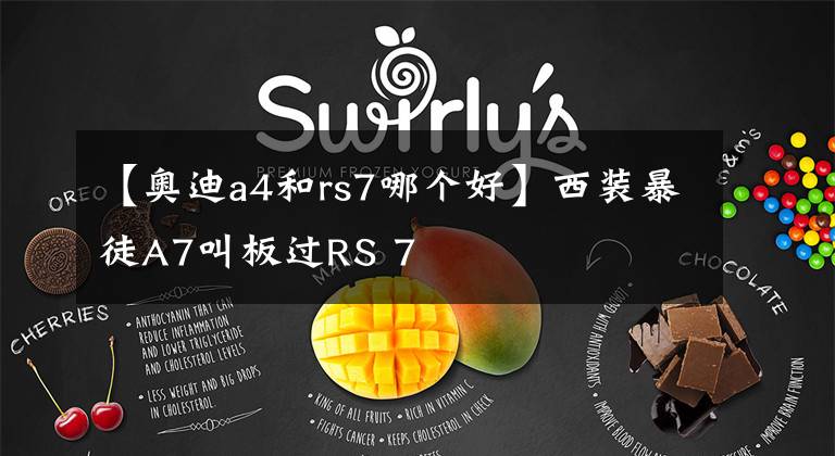 【奥迪a4和rs7哪个好】西装暴徒A7叫板过RS 7