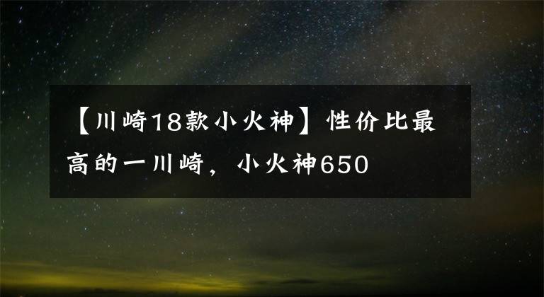 【川崎18款小火神】性价比最高的一川崎,小火神650