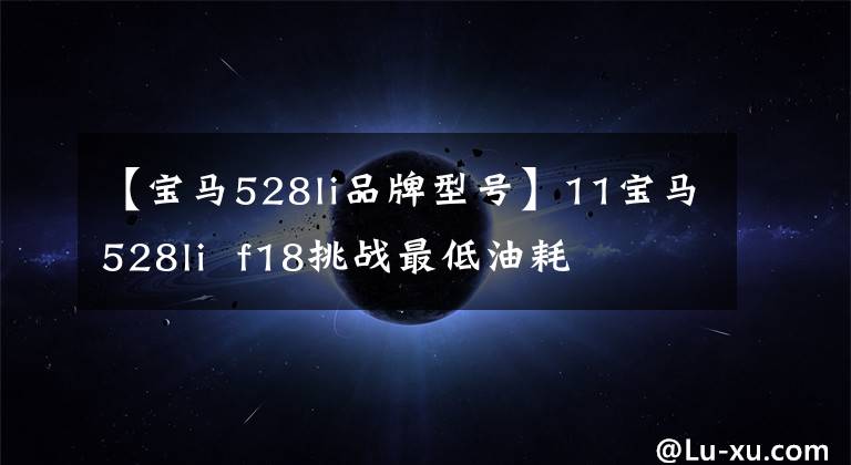 【宝马528li品牌型号】11宝马528li f18挑战最低油耗