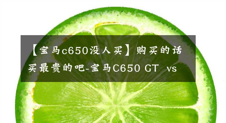 【宝马c650没人买】购买的话买最贵的吧-宝马C650 GT vs雅马哈T MAX