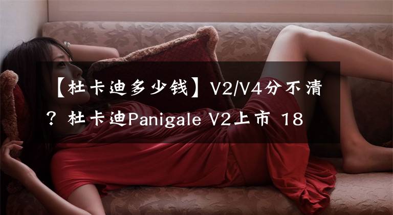 【杜卡迪多少钱】V2/V4分不清？杜卡迪Panigale V2上市 18.6万起
