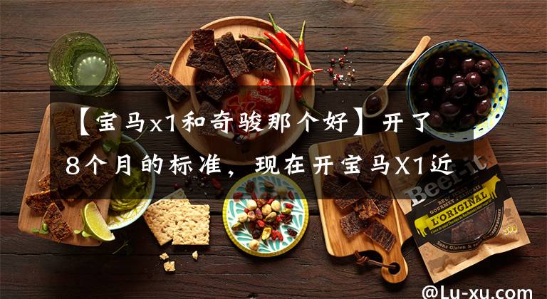 【宝马x1和奇骏那个好】开了8个月的标准,现在开宝马X1近2万公里。车主:差距一目了然。