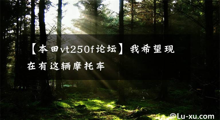 【本田vt250f论坛】我希望现在有这辆摩托车