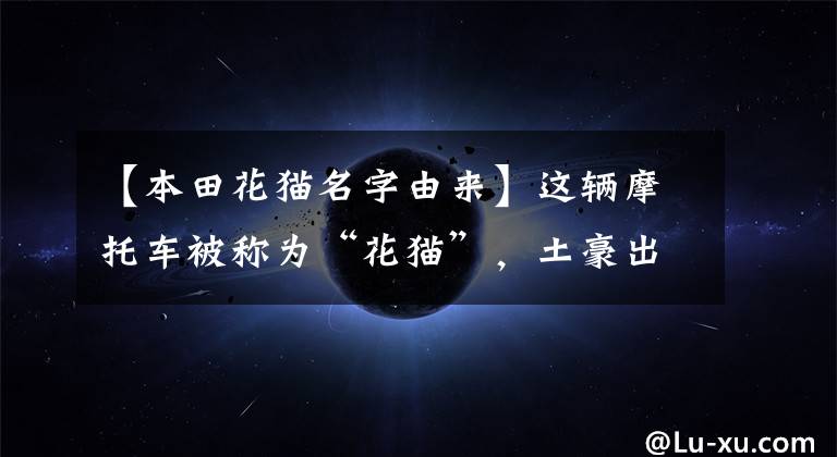 【本田花猫名字由来】这辆摩托车被称为“花猫”，土豪出价10万韩元，不肯卖。网友：经典