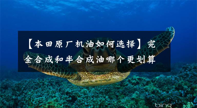 【本田原厂机油如何选择】完全合成和半合成油哪个更划算，新手一眼就能看出来