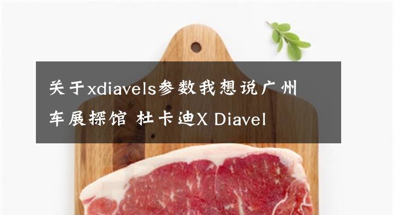 关于xdiavels参数我想说广州车展探馆 杜卡迪X Diavel