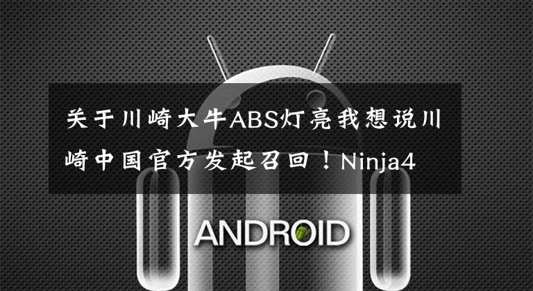 关于川崎大牛ABS灯亮我想说川崎中国官方发起召回!Ninja400 ABS线束存隐患