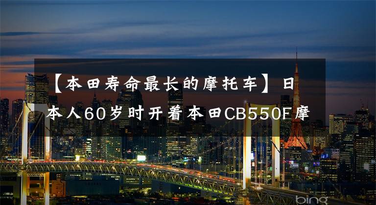 【本田寿命最长的摩托车】日本人60岁时开着本田CB550F摩托车。