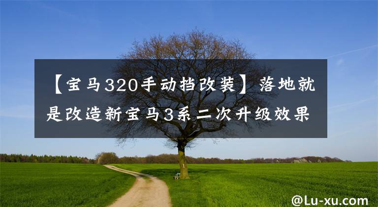 【宝马320手动挡改装】落地就是改造新宝马3系二次升级效果共享。