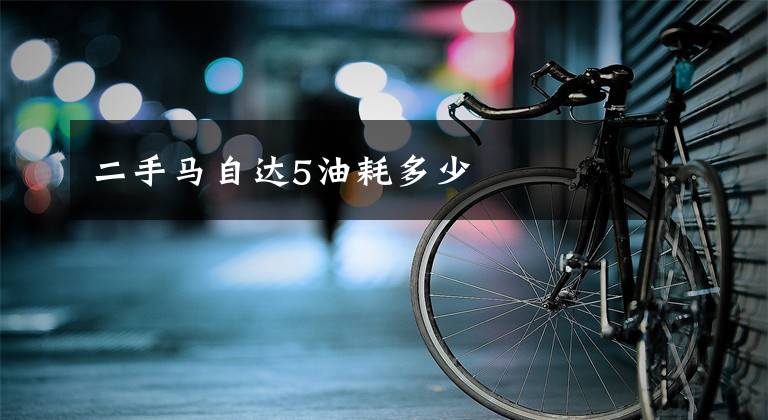二手马自达5油耗多少