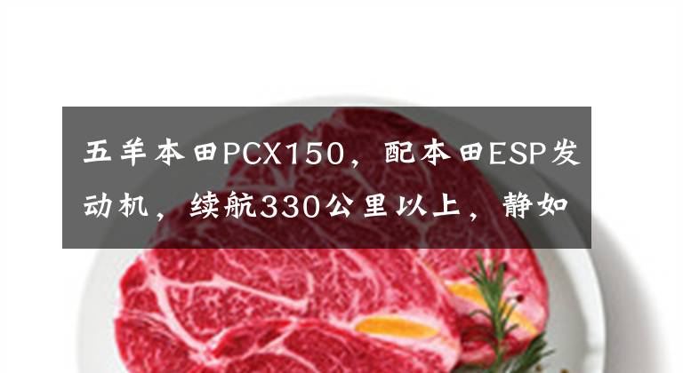 五羊本田PCX150,配本田ESP发动机,续航330公里以上,静如电动车