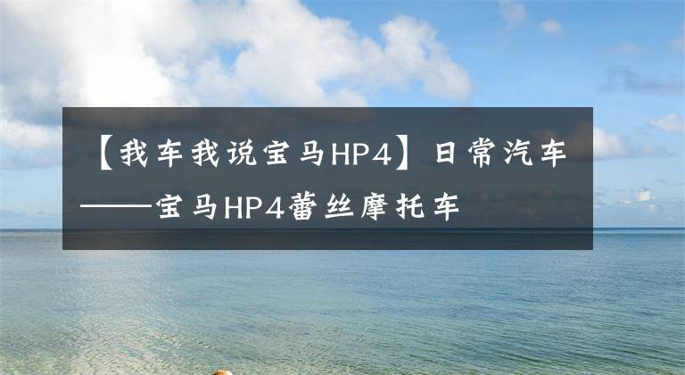 【我车我说宝马HP4】日常汽车——宝马HP4蕾丝摩托车