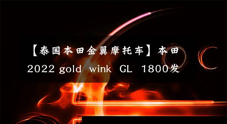 【泰国本田金翼摩托车】本田2022 gold wink GL 1800发布,仅更新配色