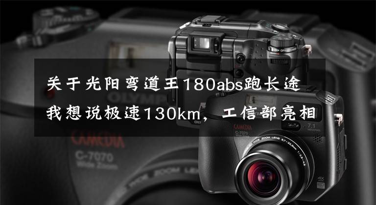 关于光阳弯道王180abs跑长途我想说极速130km,工信部亮相国产光阳KPV180:ABS+TCS,预测售价2.3万