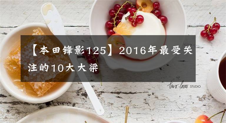 【本田锋影125】2016年最受关注的10大大梁