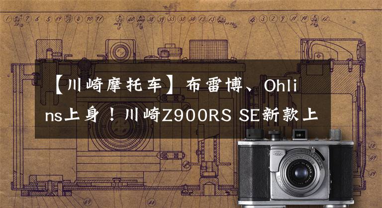 【川崎摩托车】布雷博、Ohlins上身！川崎Z900RS SE新款上市
