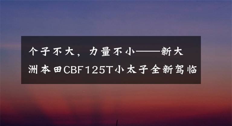 个子不大,力量不小——新大洲本田CBF125T小太子全新驾临