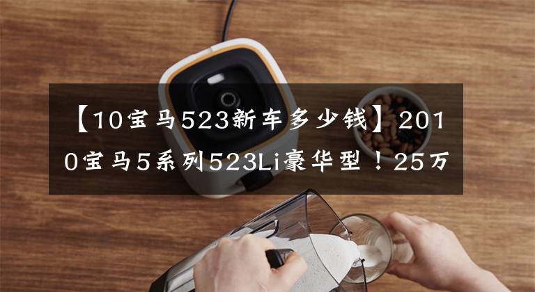 【10宝马523新车多少钱】2010宝马5系列523Li豪华型!25万5000秒!