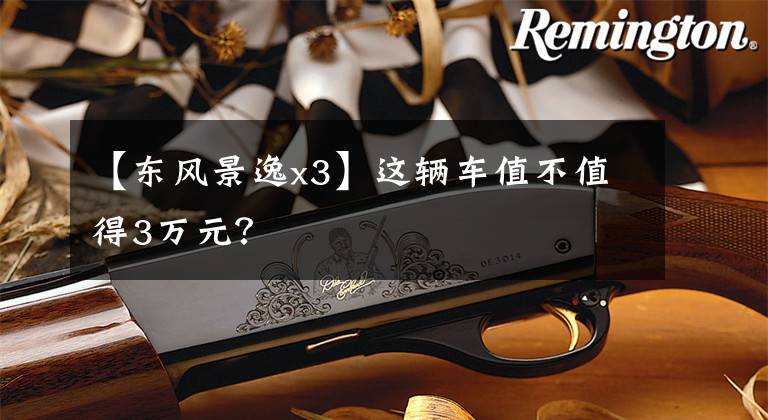 【东风景逸x3】这辆车值不值得3万元?