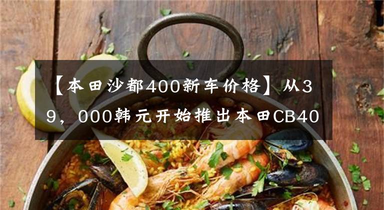 【本田沙都400新车价格】从39,000韩元开始推出本田CB400系列国内新产品