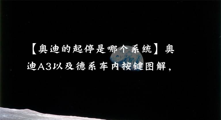 【奥迪的起停是哪个系统】奥迪A3以及德系车内按键图解，快收藏备用
