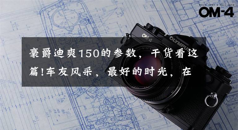 豪爵迪爽150的参数，干货看这篇!车友风采，最好的时光，在路上