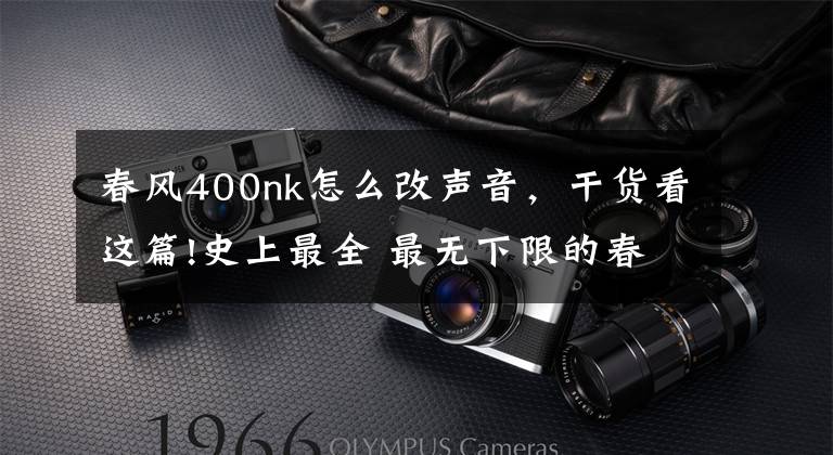 春风400nk怎么改声音,干货看这篇!史上最全 最无下限的春风400NK&650NK测试报告