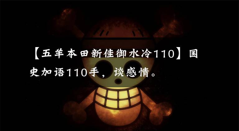 【五羊本田新佳御水冷110】国史加语110手，谈感情。
