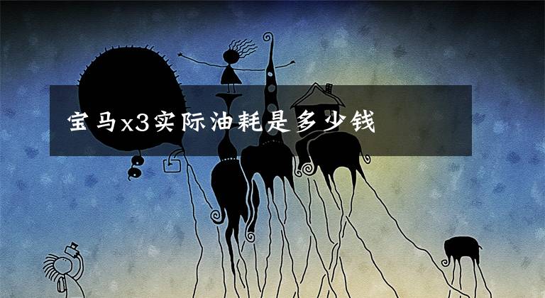 宝马x3实际油耗是多少钱