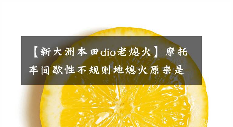 【新大洲本田dio老熄火】摩托车间歇性不规则地熄火原来是负压管引起的火！