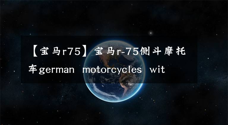 【宝马r75】宝马r-75侧斗摩托车german motorcycles with sidecar宝马R-75