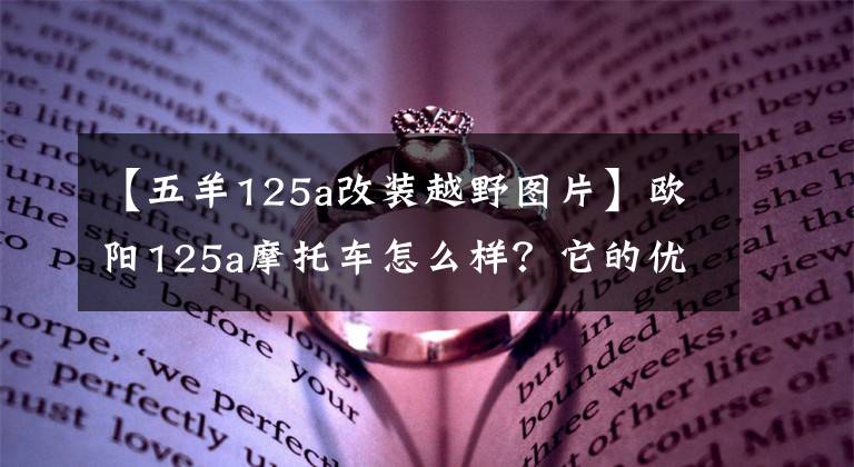 【五羊125a改装越野图片】欧阳125a摩托车怎么样?它的优缺点是什么?老骑手来了,给你答案。